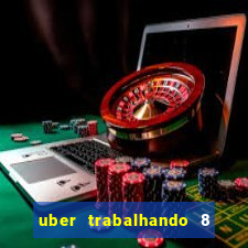 uber trabalhando 8 horas por dia